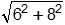 The square root of 6 squared plus 8 squared