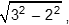 The square root of the difference of 3 squared and 2 squared 